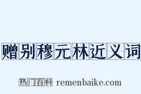 赠别穆元林近义词是什么意思的图片